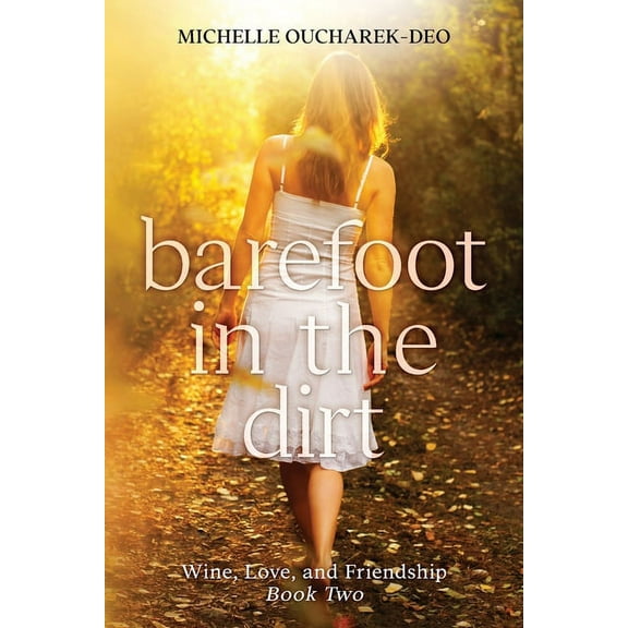 Wine, Love, and Friendship Barefoot in the Dirt: Contemporary Women's Fiction, Book 2, (Paperback)