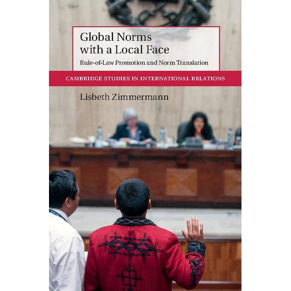 Cambridge Studies in International Relat Global Norms with a Local Face: Rule-Of-Law Promotion and Norm Translation, Book 143, (Hardcover)