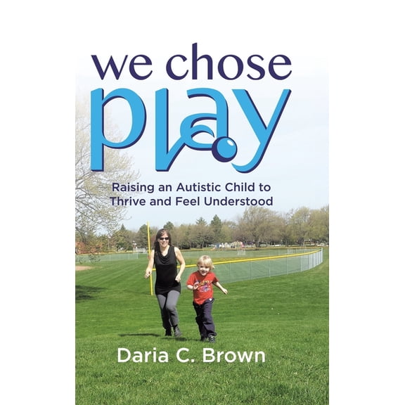 We Chose Play: Raising an Autistic Child to Thrive and Feel Understood, (Hardcover)