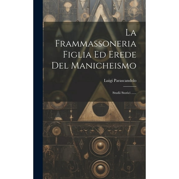 La Frammassoneria Figlia Ed Erede Del Manicheismo (Hardcover)