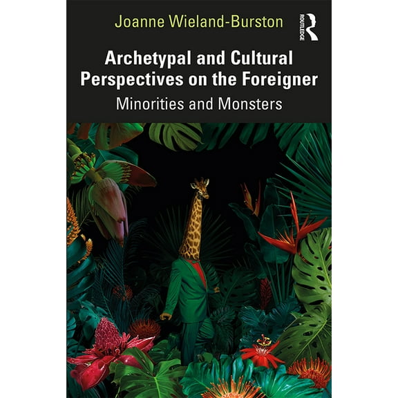Archetypal and Cultural Perspectives on the Foreigner: Minorities and Monsters (Paperback)