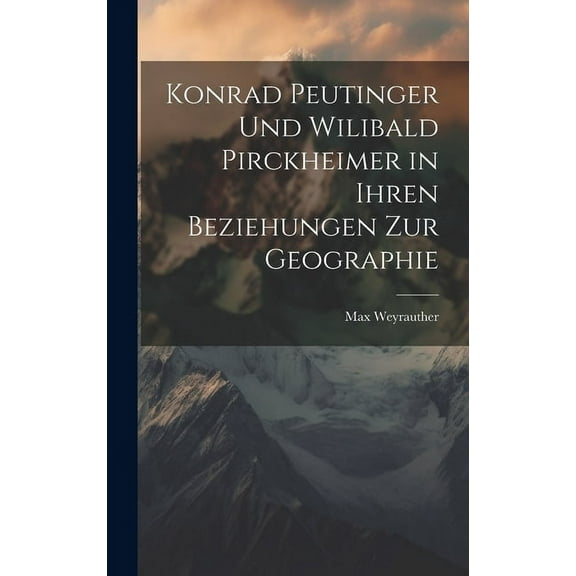 Konrad Peutinger Und Wilibald Pirckheimer in Ihren Beziehungen Zur Geographie (Hardcover)