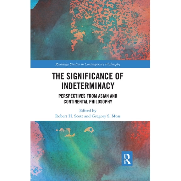 Routledge Studies in Contemporary Philos The Significance of Indeterminacy: Perspectives from Asian and Continental Philosophy, (Paperback)
