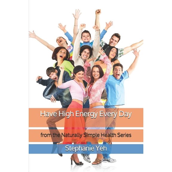 Naturally Simple Health Have High Energy Every Day: from the Naturally Simple Health Series, Book 2, (Paperback)