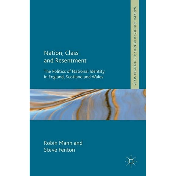 Palgrave Politics of Identity and Citize Nation, Class and Resentment: The Politics of National Identity in England, Scotland and Wales, (Hardcover)