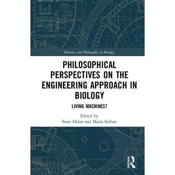 History and Philosophy of Biology Philosophical Perspectives on the Engineering Approach in Biology: Living Machines?, (Hardcover)