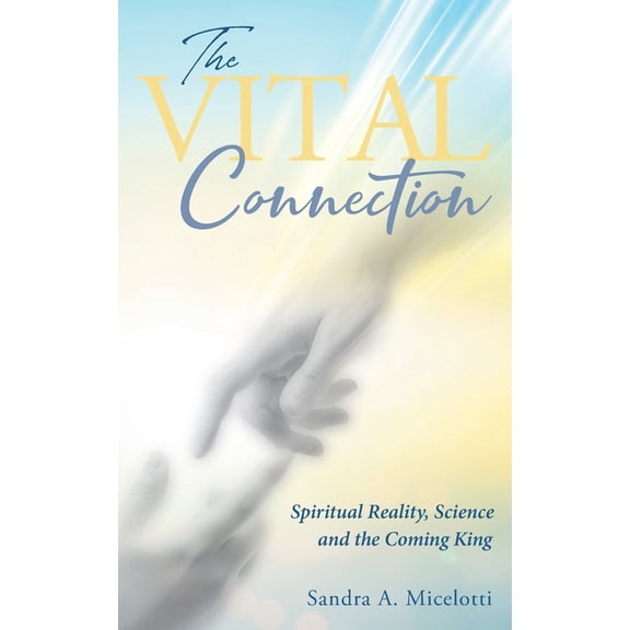 The Vital Connection: Spiritual Reality, Science and the Coming King, (Paperback)