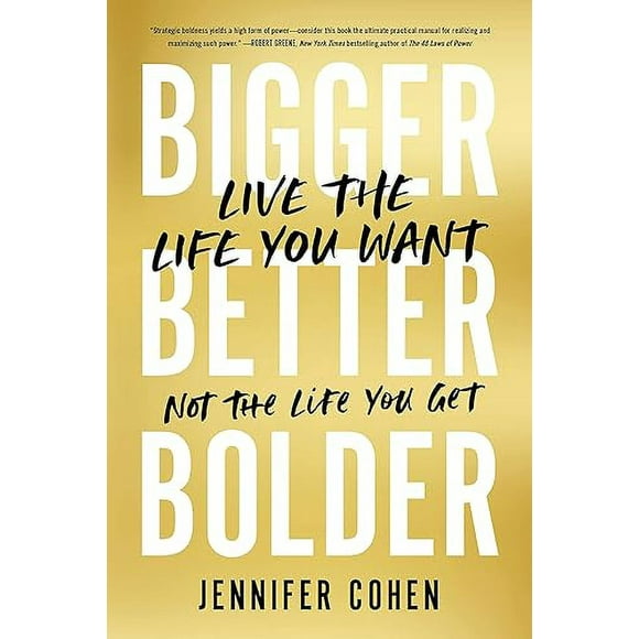 Bigger, Better, Bolder: Live the Life You Want, Not the Life You Get