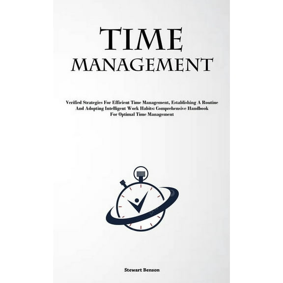 Time Management: Verified Strategies For Efficient Time Management, Establishing A Routine, And Adopting Intelligent Wor, (Paperback)