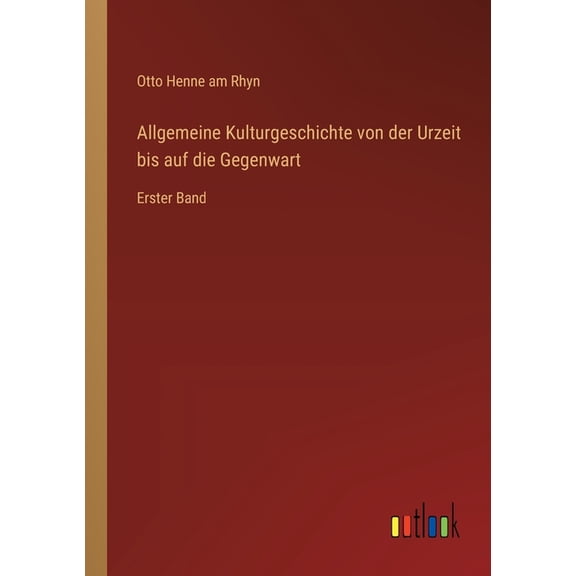 Allgemeine Kulturgeschichte von der Urzeit bis auf die Gegenwart: Erster Band, (Paperback)