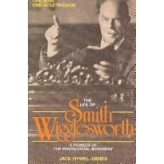 Pre-Owned The Life of Smith Wigglesworth. One man, one holy passion (Paperback) 0892833874 9780892833870