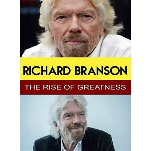 Richard Branson - The Rise of Greatness