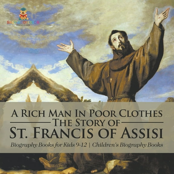 A Rich Man In Poor Clothes: The Story of St. Francis of Assisi - Biography Books for Kids 9-12 Children's Biography Book, (Paperback)