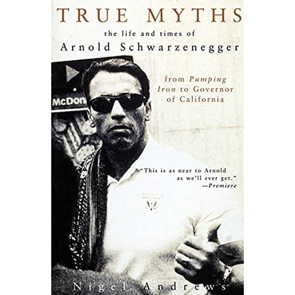 Pre-Owned True Myths of Arnold Schwarzenegger: The Life and Times of Arnold Schwarzenegger, from Pumping Iron to Governor of California (Paperback) 1582344655 9781582344652