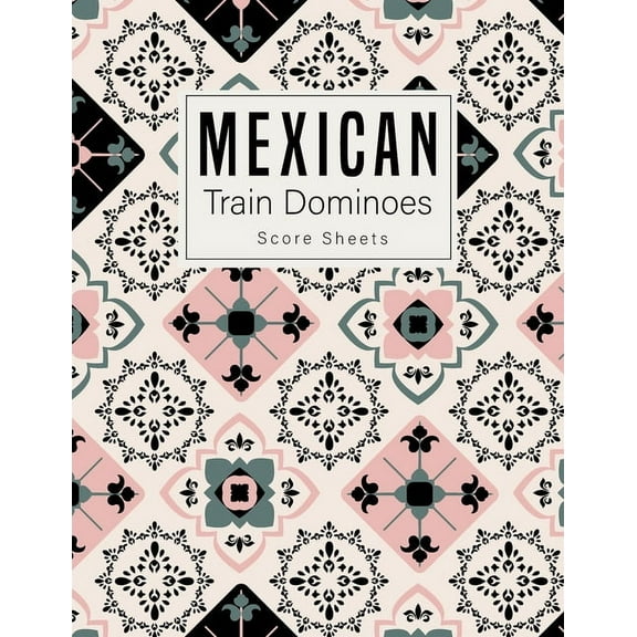 Mexican Train Dominoes: Mexican Train Score Sheets Perfect ScoreKeeping Sheet Book Sectioned Tally Scoresheets Family or Competitive Play large size 8.5X11 (Paperback)