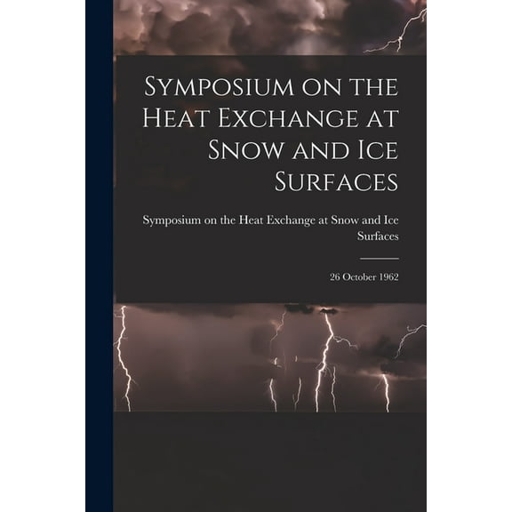 Symposium on the Heat Exchange at Snow and Ice Surfaces; 26 October 1962, (Paperback)