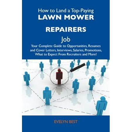 How to Land a Top-Paying Lawn mower repairers Job: Your Complete Guide to Opportunities, Resumes and Cover Letters, Interviews, Salaries, Promotions, What to Expect From Recruiters and More -