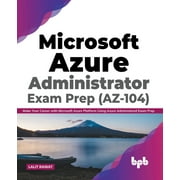 Microsoft Azure Administrator Exam Prep (AZ-104): Make Your Career with Microsoft Azure Platform Using Azure Administered Exam Prep (English Edition) (Paperback)
