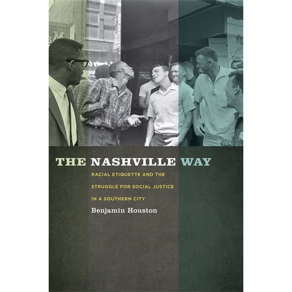 Politics and Culture in the Twentieth-Ce The Nashville Way: Racial Etiquette and the Struggle for Social Justice in a Southern City, Book 17, (Hardcover)