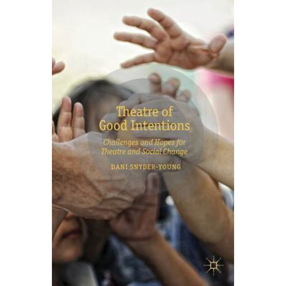 Pre-Owned Theatre of Good Intentions: Challenges and Hopes for Theatre and Social Change (Hardcover) 1137293020 9781137293022