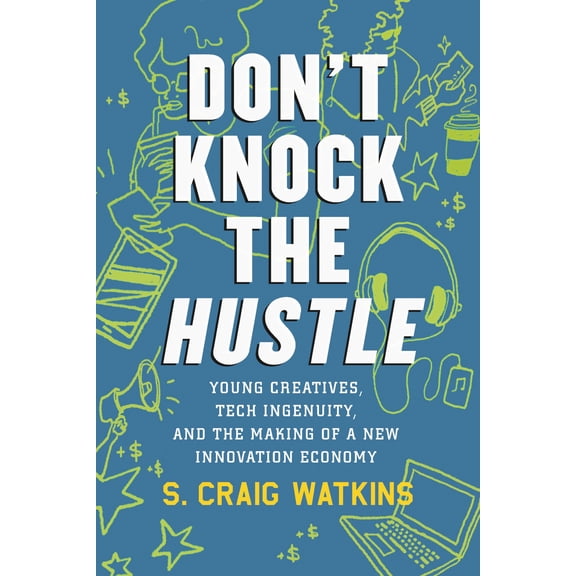 Pre-Owned Don't Knock the Hustle : Young Creatives, Tech Ingenuity, and the Making of a New Innovation Economy (Paperback)