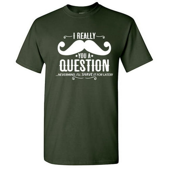 I Really Mustache You a Question Nevermind I Will Shave It For Later Tshirt Design For Gift Lovers Sarcastic Funny T Shirt