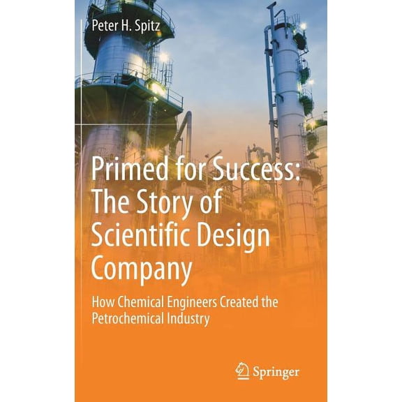 Primed for Success: The Story of Scientific Design Company: How Chemical Engineers Created the Petrochemical Industry, (Hardcover)