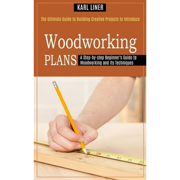 Woodworking for Beginners: A Step-by-step Beginner's Guide to Woodworking and Its Techniques (The Ultimate Guide to Buil, (Paperback)