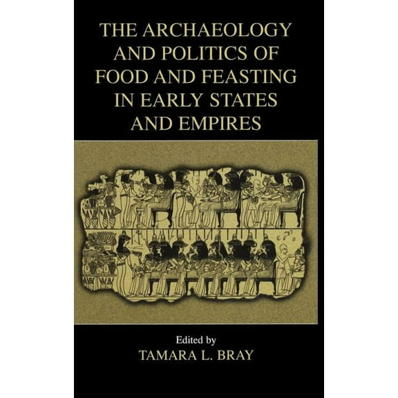 The Archaeology and Politics of Food and Feasting in Early States and Empires, (Hardcover)