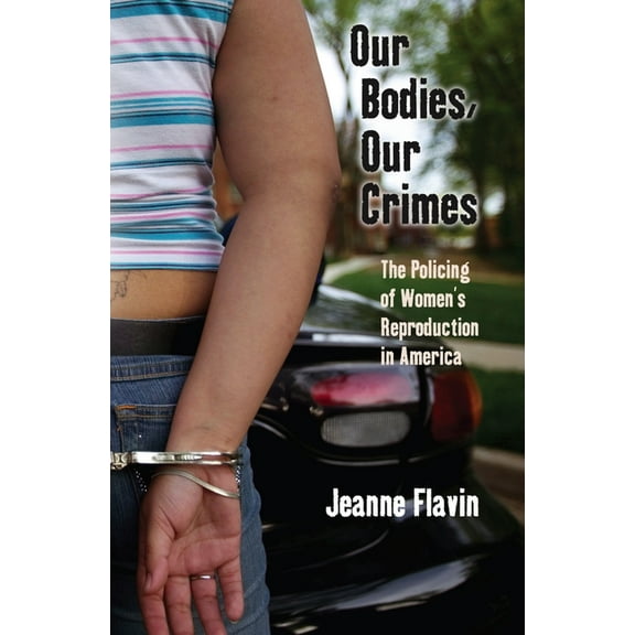 Alternative Criminology Our Bodies, Our Crimes: The Policing of Women's Reproduction in America, Book 16, (Paperback)