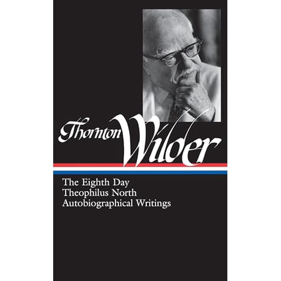 Pre-Owned Thornton Wilder: The Eighth Day, Theophilus North, Autobiographical Writings (Loa #224) (Hardcover) 1598531468 9781598531466