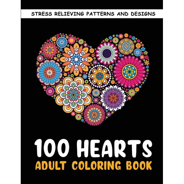 The 100 Hearts Adult Coloring Books for Adults : Color Pages Best Gifts for Women Men Who Love Art Best to Use with Color Pencil - Gel Pens Stress ...