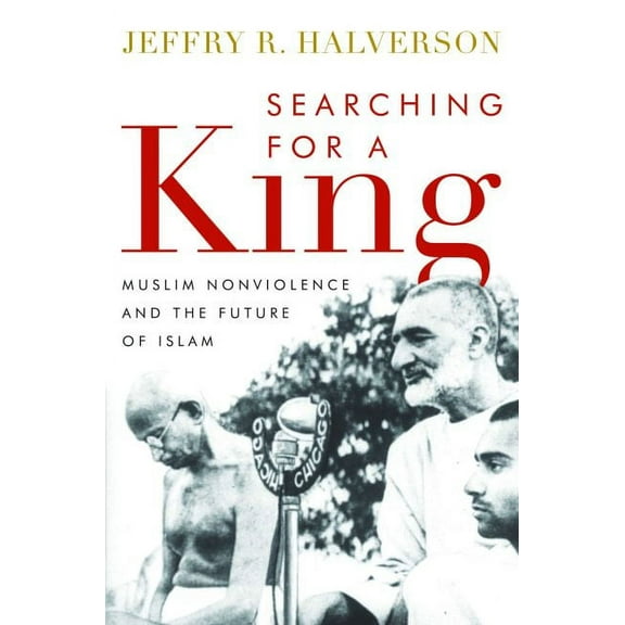 Searching for a King : Muslim Nonviolence and the Future of Islam (Hardcover)