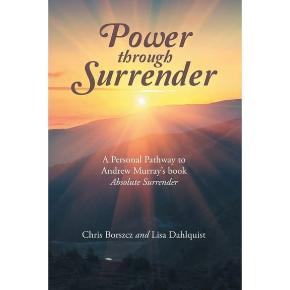 Power Through Surrender: A Personal Pathway to Andrew Murray's Book Absolute Surrender (Paperback)