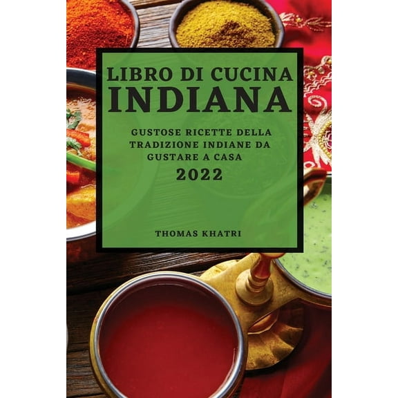 Libro Di Cucina Indiana 2022: Gustose Ricette Della Tradizione Indiane Da Gustare a Casa (Paperback)