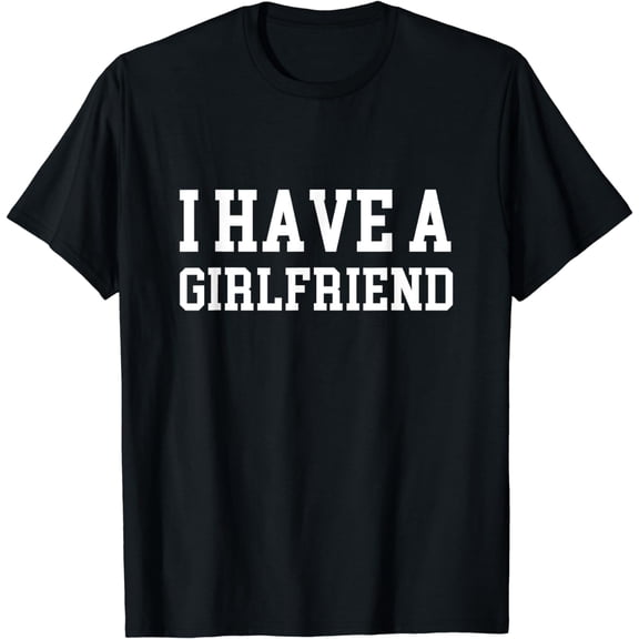 I have a girlfriend T-Shirt