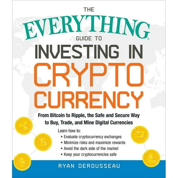 Everything(r) The Everything Guide to Investing in Cryptocurrency: From Bitcoin to Ripple, the Safe and Secure Way to Buy, Trade, and , (Paperback)