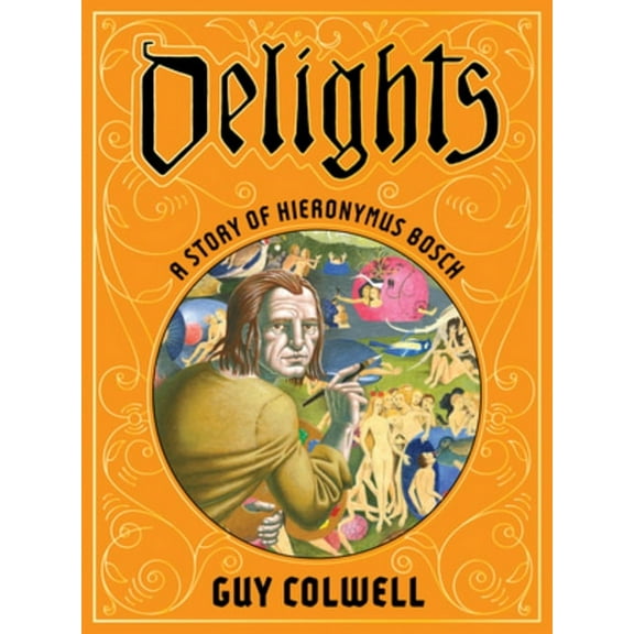 Delights: A Story of Hieronymus Bosch, (Hardcover)