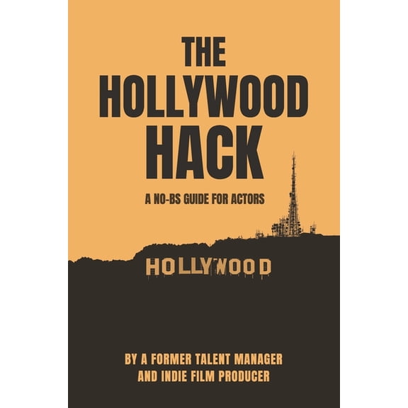 The Hollywood Hack: A No BS Guide For Actors, (Paperback)