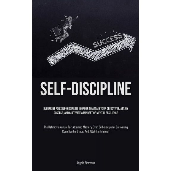 Self-Discipline: Blueprint For Self-Discipline In Order To Attain Your Objectives, Attain Success, And Cultivate A Minds, (Paperback)