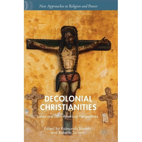 New Approaches to Religion and Power Decolonial Christianities: Latinx and Latin American Perspectives, (Hardcover)