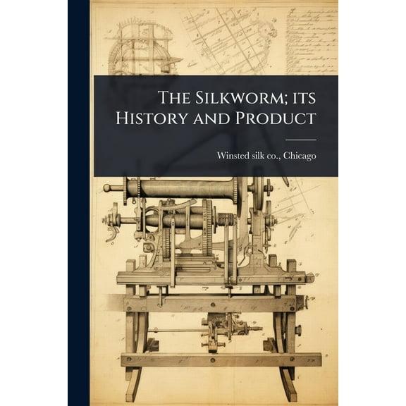 The Silkworm; its History and Product, (Paperback)