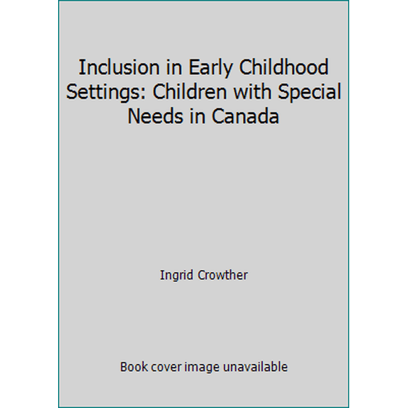 Pre-Owned Inclusion in Early Childhood Settings: Children with Special Needs in Canada (Paperback) 0131273760 9780131273764