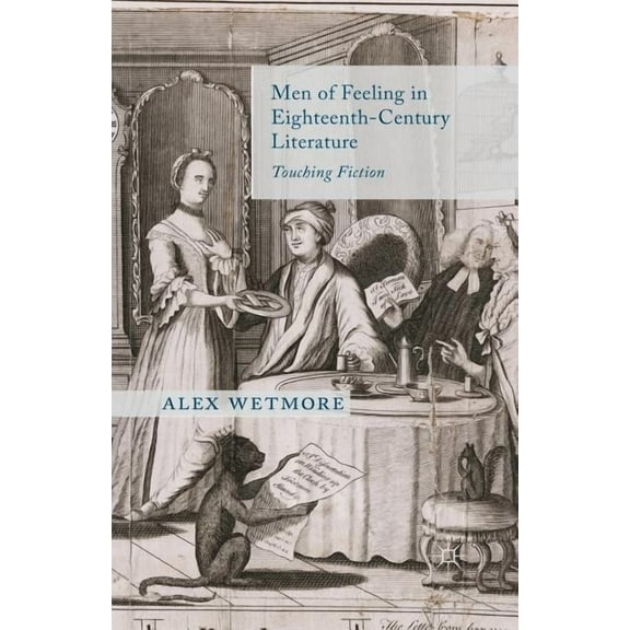 Men of Feeling in Eighteenth-Century Literature: Touching Fiction, (Paperback)