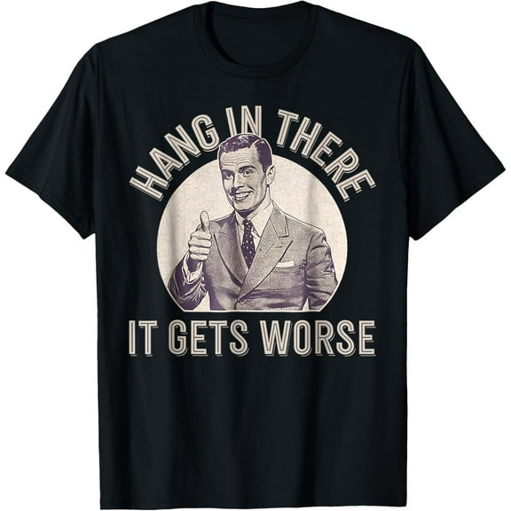 Hang In There It Gets Worse T-Shirt