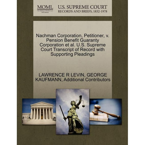 Nachman Corporation, Petitioner, V. Pension Benefit Guaranty Corporation et al. U.S. Supreme Court Transcript of Record with Supporting Pleadings