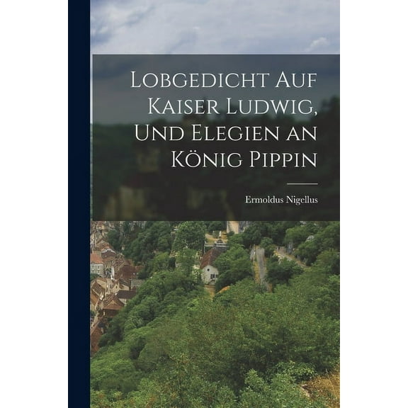 Lobgedicht Auf Kaiser Ludwig, Und Elegien an König Pippin (Paperback)