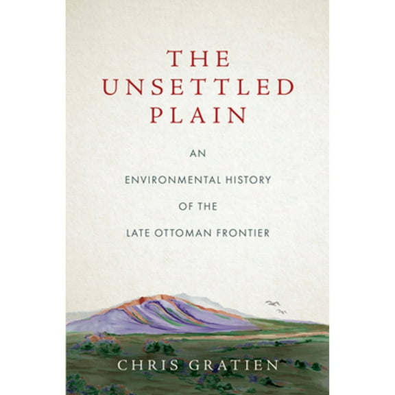 Pre-Owned The Unsettled Plain: An Environmental History of the Late Ottoman Frontier (Paperback) by Chris Gratien