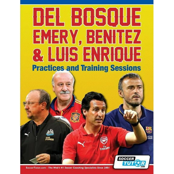 Del Bosque, Emery, Benitez & Luis Enrique - Practices and Training Sessions (Paperback)