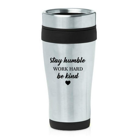 16 oz Insulated Stainless Steel Travel Mug Stay Humble Work Hard Be Kind (Best Way To Stay Hard)